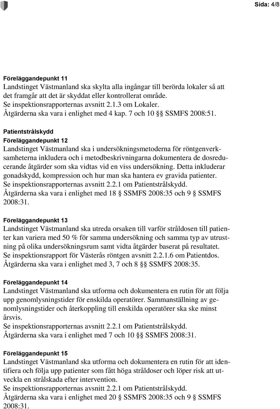 Patientstrålskydd Föreläggandepunkt 12 Landstinget Västmanland ska i undersökningsmetoderna för röntgenverksamheterna inkludera och i metodbeskrivningarna dokumentera de dosreducerande åtgärder som