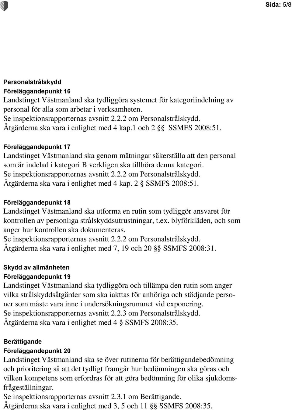 Föreläggandepunkt 17 Landstinget Västmanland ska genom mätningar säkerställa att den personal som är indelad i kategori B verkligen ska tillhöra denna kategori. Se inspektionsrapporternas avsnitt 2.