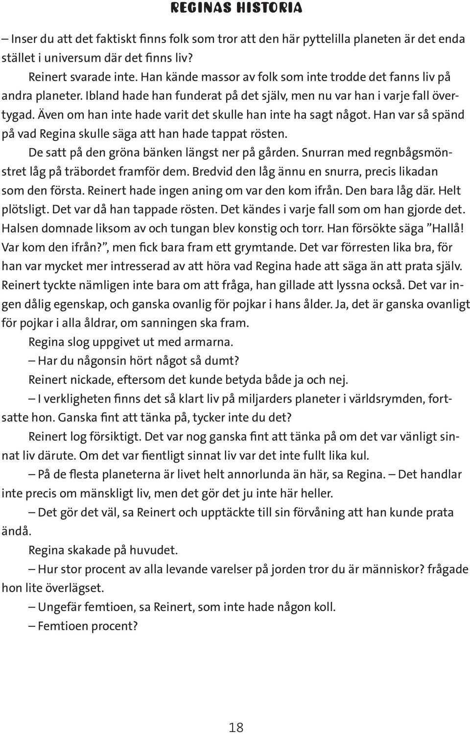 Även om han inte hade varit det skulle han inte ha sagt något. Han var så spänd på vad Regina skulle säga att han hade tappat rösten. De satt på den gröna bänken längst ner på gården.