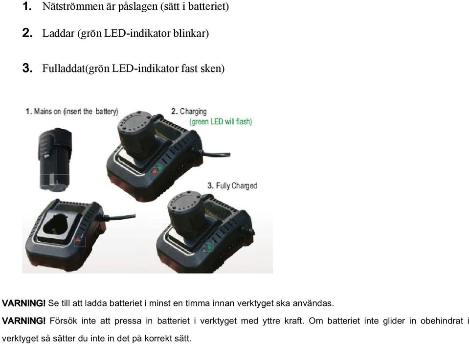 Se till att ladda batteriet i minst en timma innan verktyget ska användas. VARNING!