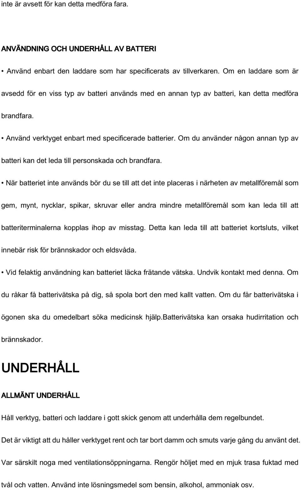 Om du använder någon annan typ av batteri kan det leda till personskada och brandfara.