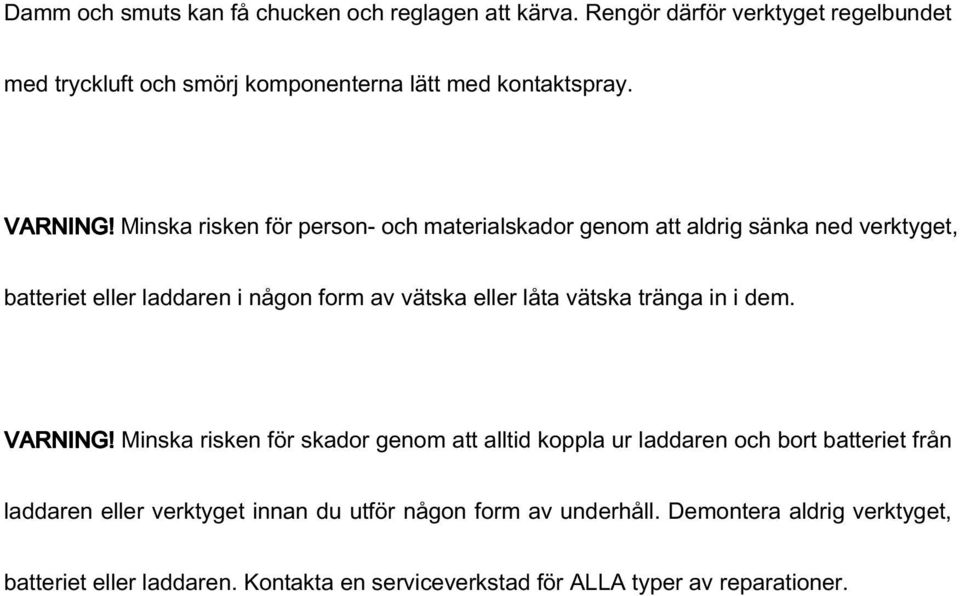 Minska risken för person- och materialskador genom att aldrig sänka ned verktyget, batteriet eller laddaren i någon form av vätska eller låta vätska