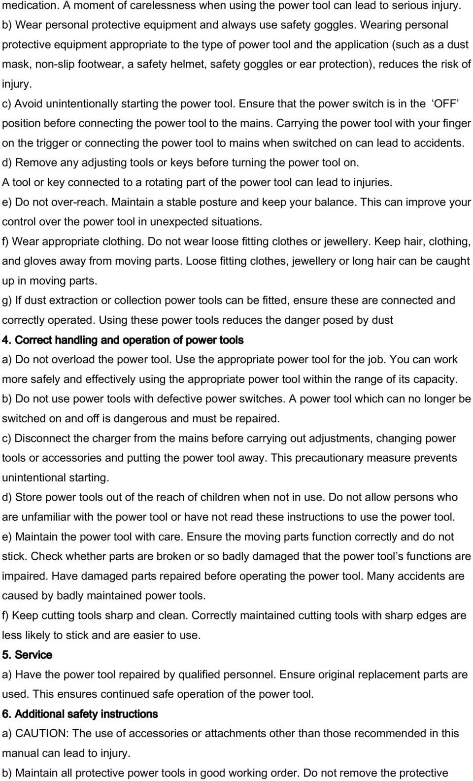 the risk of injury. c) Avoid unintentionally starting the power tool. Ensure that the power switch is in the OFF position before connecting the power tool to the mains.