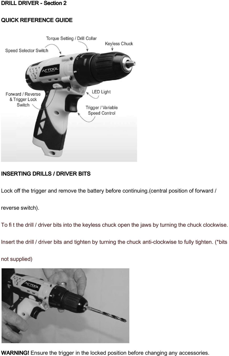To fi t the drill / driver bits into the keyless chuck open the jaws by turning the chuck clockwise.