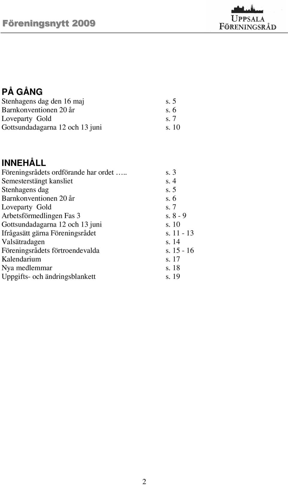 6 Loveparty Gold s. 7 Arbetsförmedlingen Fas 3 s. 8-9 Gottsundadagarna 12 och 13 juni s. 10 Ifrågasätt gärna Föreningsrådet s.