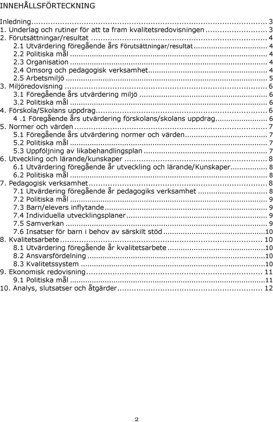 Förskola/Skolans uppdrag... 6 4.1 Föregående års utvärdering förskolans/skolans uppdrag... 6 5. Normer och värden... 7 5.1 Föregående års utvärdering normer och värden... 7 5.2 Politiska mål... 7 5.3 Uppföljning av likabehandlingsplan.