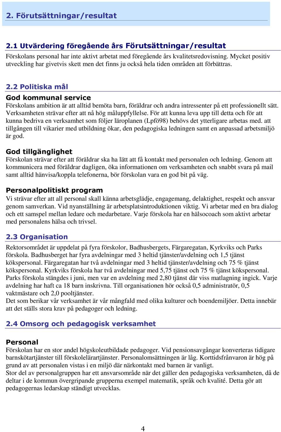 2 Politiska mål God kommunal service Förskolans ambition är att alltid bemöta barn, föräldrar och andra intressenter på ett professionellt sätt. Verksamheten strävar efter att nå hög måluppfyllelse.