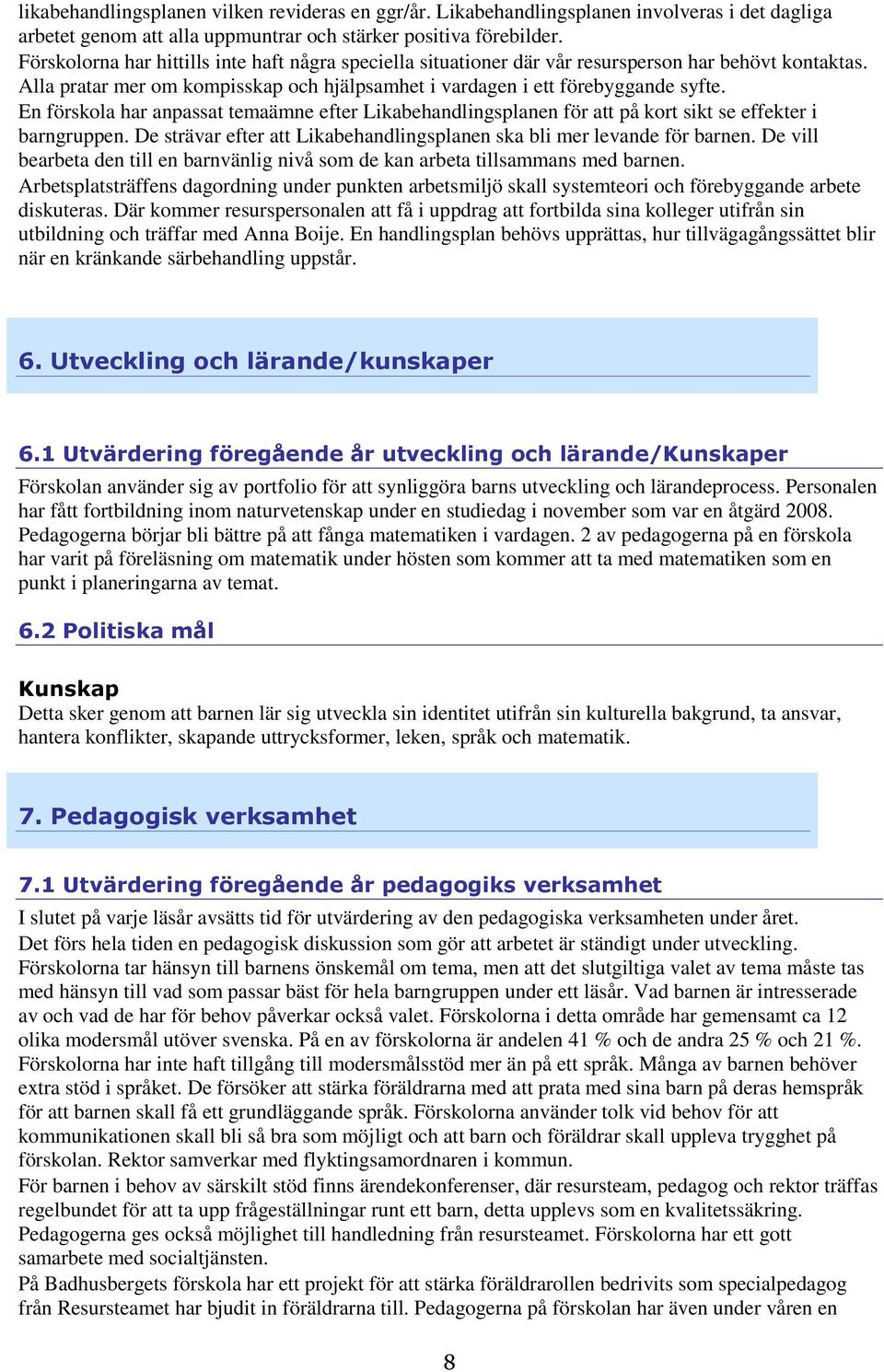 En förskola har anpassat temaämne efter Likabehandlingsplanen för att på kort sikt se effekter i barngruppen. De strävar efter att Likabehandlingsplanen ska bli mer levande för barnen.