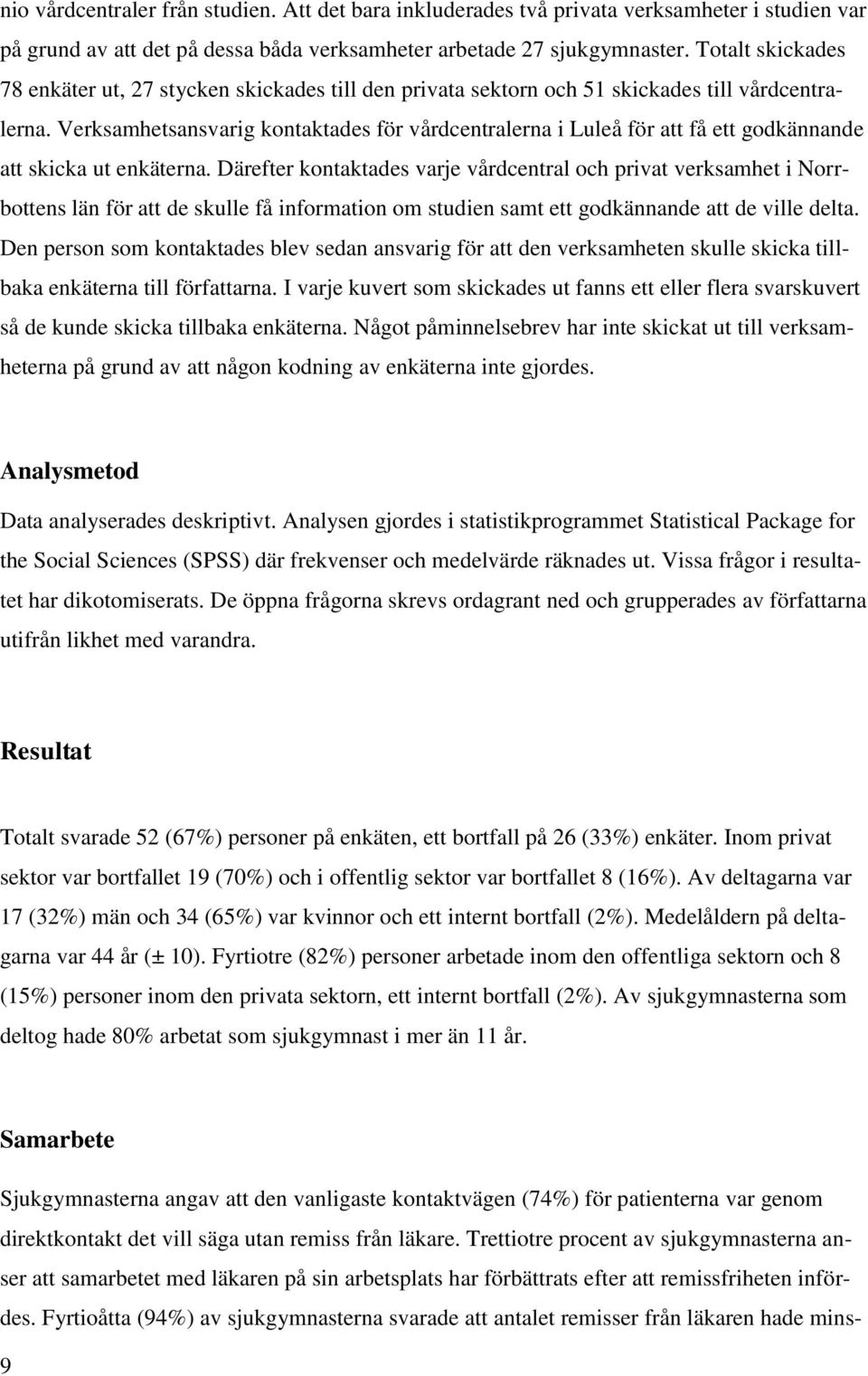 Verksamhetsansvarig kontaktades för vårdcentralerna i Luleå för att få ett godkännande att skicka ut enkäterna.