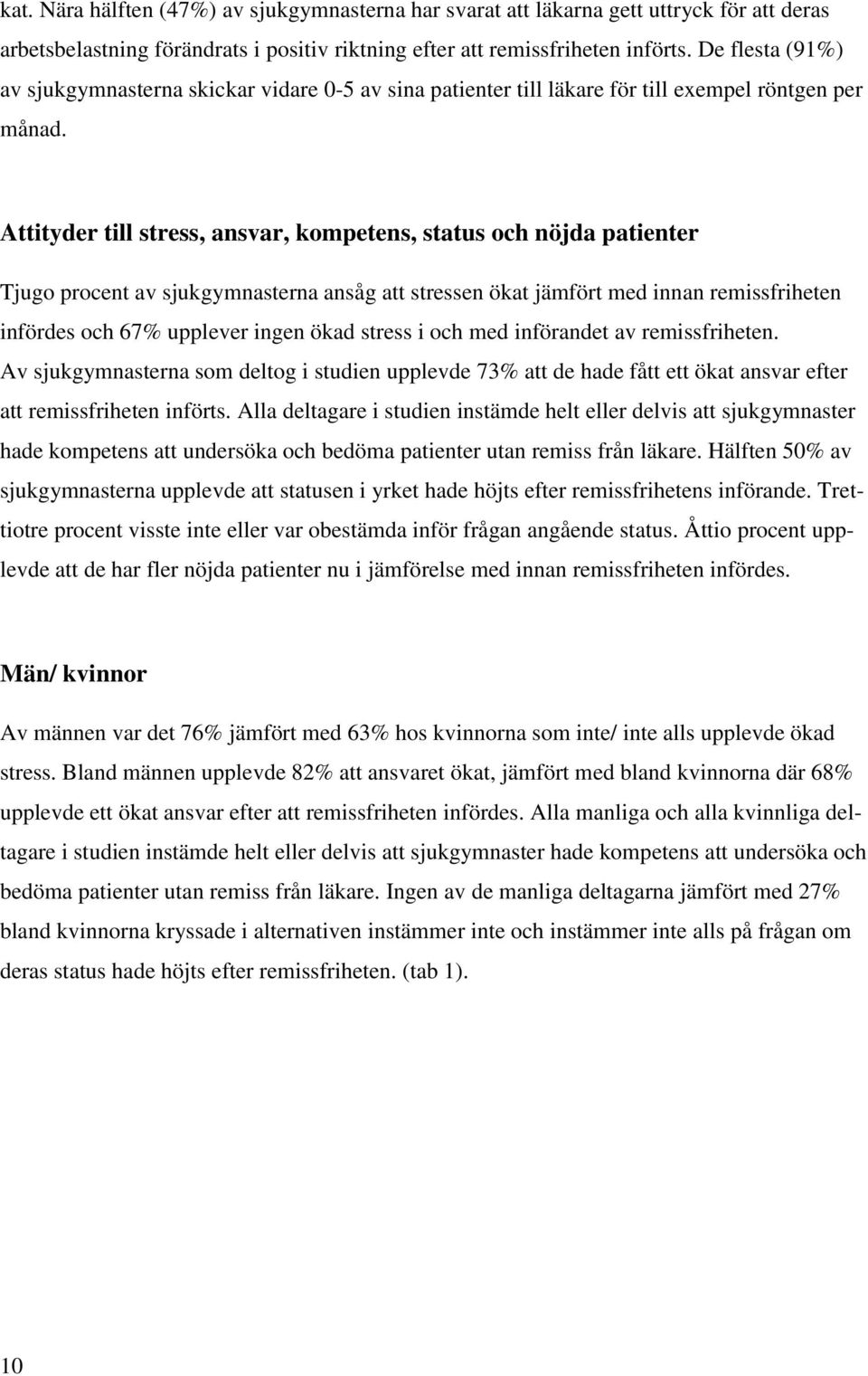 Attityder till stress, ansvar, kompetens, status och nöjda patienter Tjugo procent av sjukgymnasterna ansåg att stressen ökat jämfört med innan remissfriheten infördes och 67% upplever ingen ökad