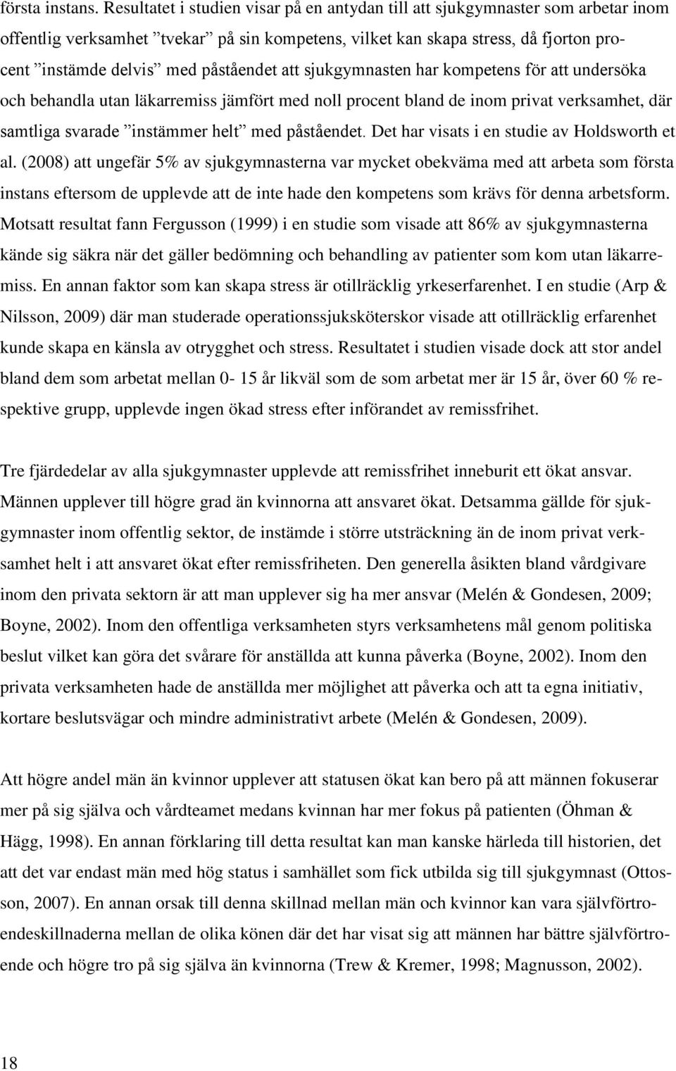 påståendet att sjukgymnasten har kompetens för att undersöka och behandla utan läkarremiss jämfört med noll procent bland de inom privat verksamhet, där samtliga svarade instämmer helt med påståendet.