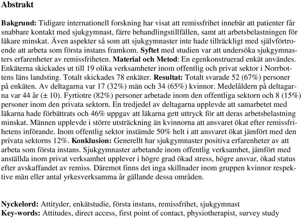 Syftet med studien var att undersöka sjukgymnasters erfarenheter av remissfriheten. Material och Metod: En egenkonstruerad enkät användes.