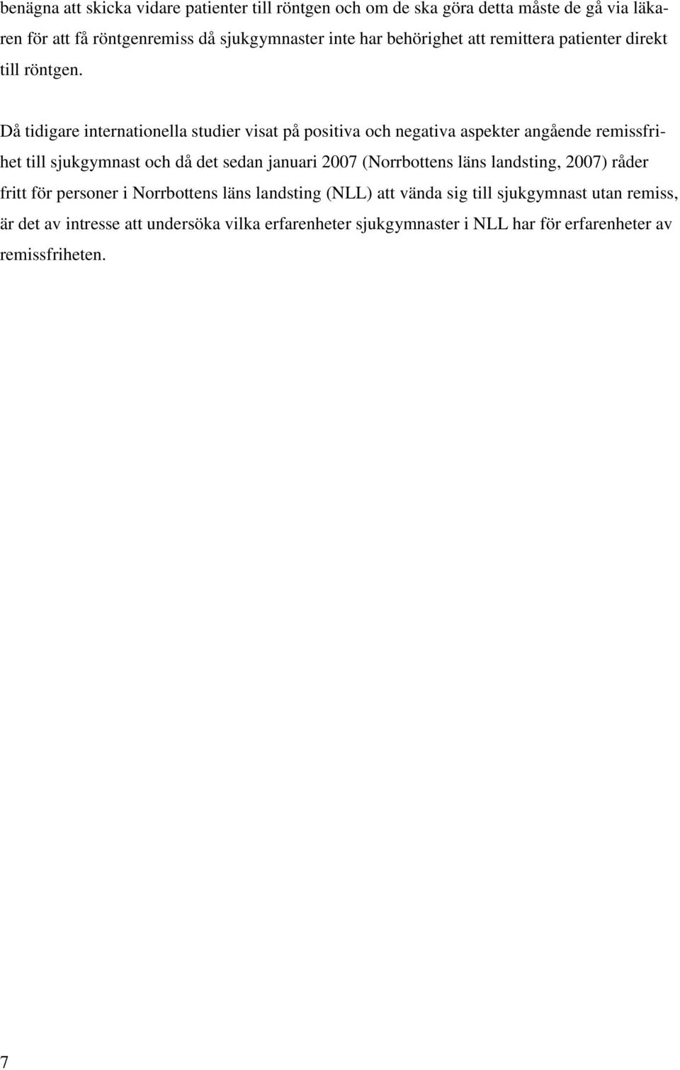 Då tidigare internationella studier visat på positiva och negativa aspekter angående remissfrihet till sjukgymnast och då det sedan januari 2007