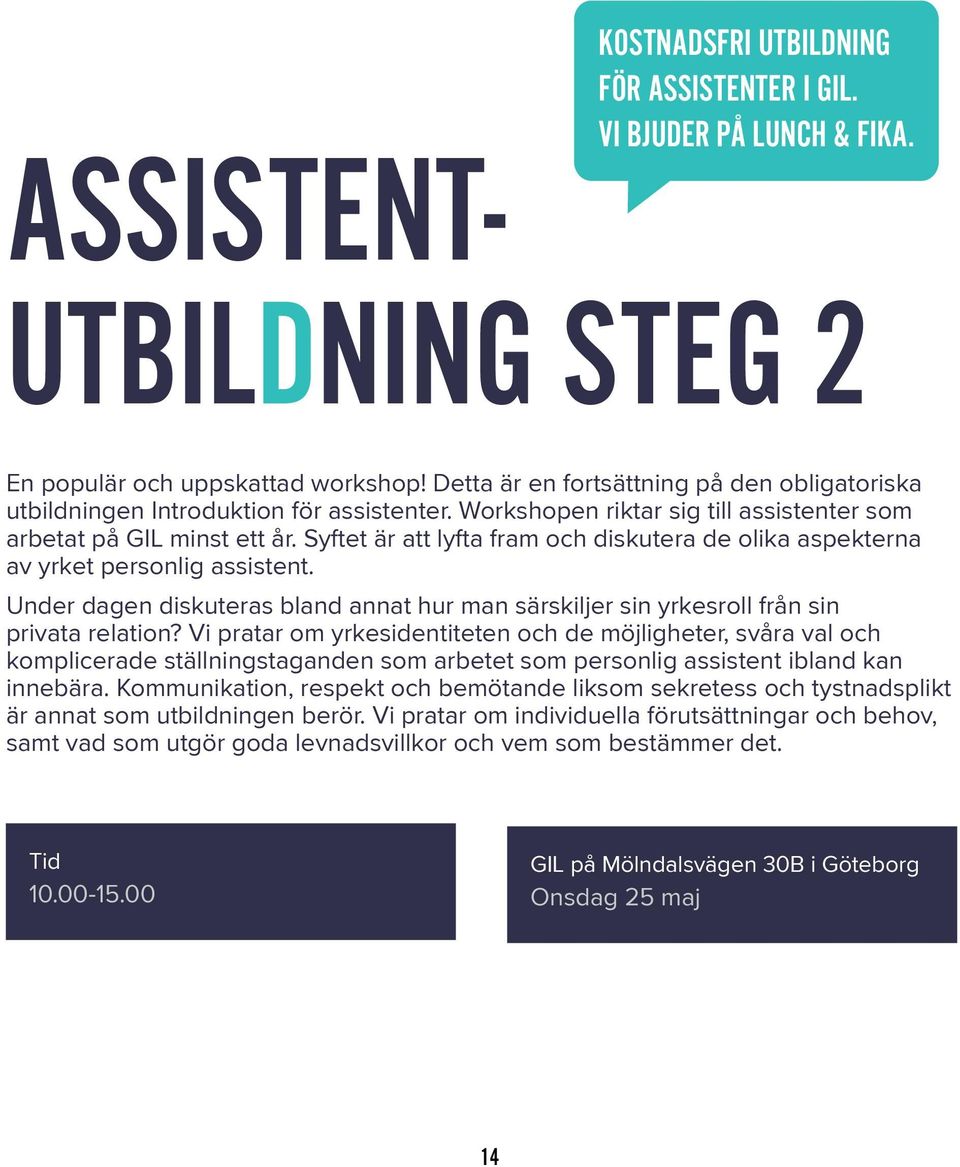 Syftet är att lyfta fram och diskutera de olika aspekterna av yrket personlig assistent. Under dagen diskuteras bland annat hur man särskiljer sin yrkesroll från sin privata relation?