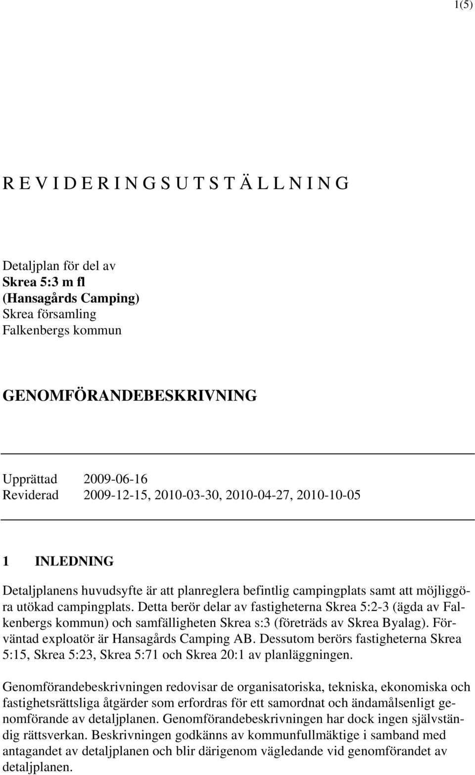 Detta berör delar av fastigheterna Skrea 5:2-3 (ägda av Falkenbergs kommun) och samfälligheten Skrea s:3 (företräds av Skrea Byalag). Förväntad exploatör är Hansagårds Camping AB.