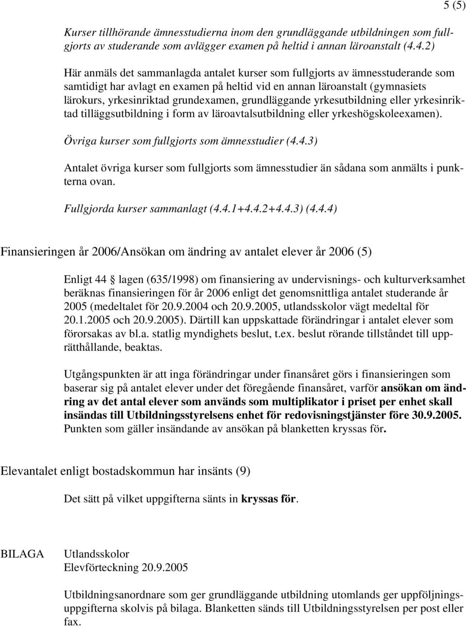 grundexamen, grundläggande yrkesutbildning eller yrkesinriktad tilläggsutbildning i form av läroavtalsutbildning eller yrkeshögskoleexamen). Övriga kurser som fullgjorts som ämnesstudier (4.