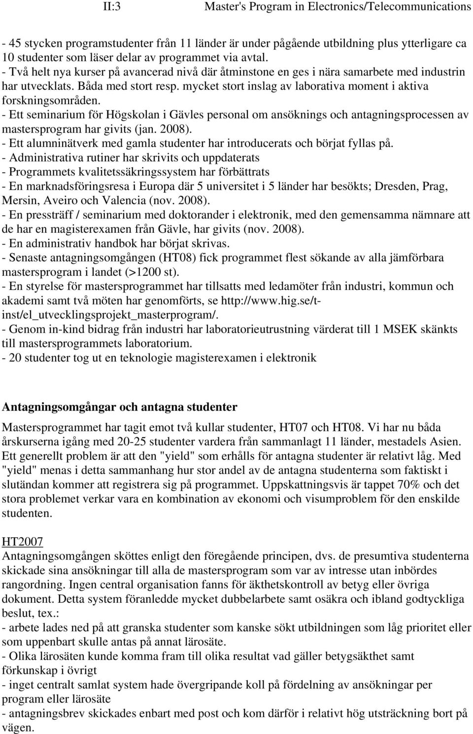 - Ett seminarium för Högskolan i Gävles personal om ansöknings och antagningsprocessen av mastersprogram har givits (jan. 2008).