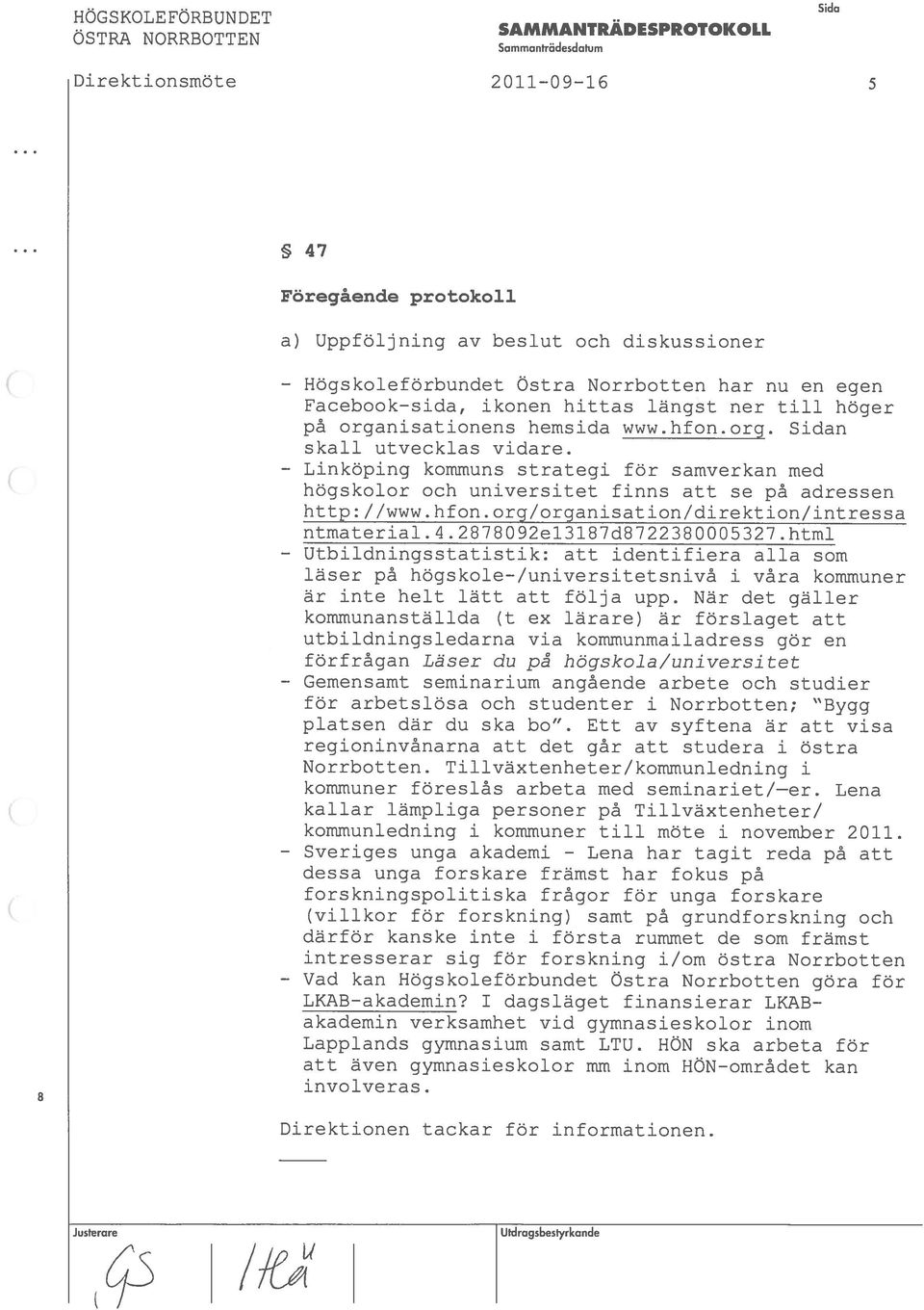 HÖN ska arbeta för akademin verksamhet vid gymnasie5o LKAB_akadem±fl? 1 dagsläg finansierar LKAB forskn±ngspojjj Sveriges Unga akademi - kommunledning ± kommuner till möte ± november 2011.