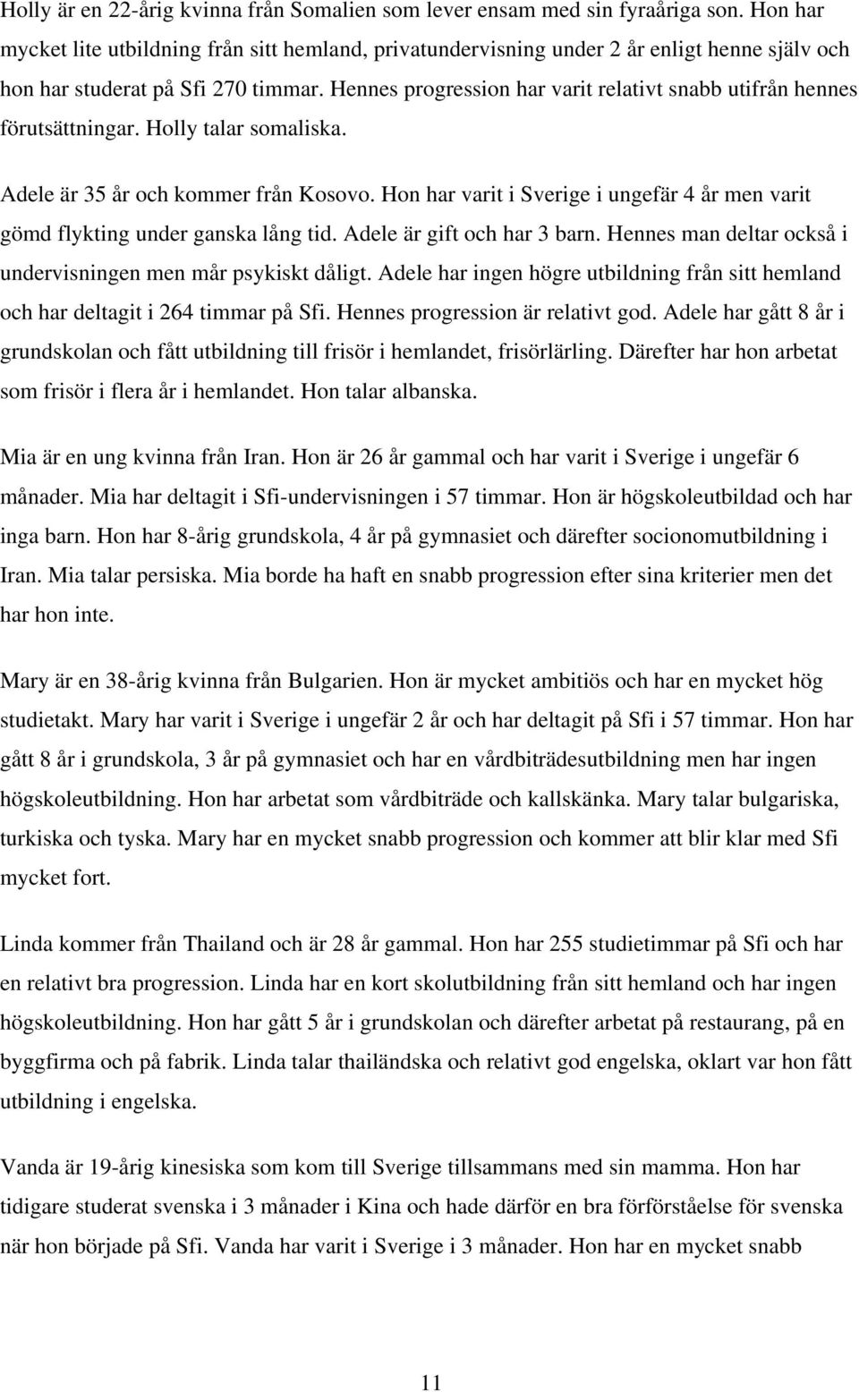 Hennes progression har varit relativt snabb utifrån hennes förutsättningar. Holly talar somaliska. Adele är 35 år och kommer från Kosovo.