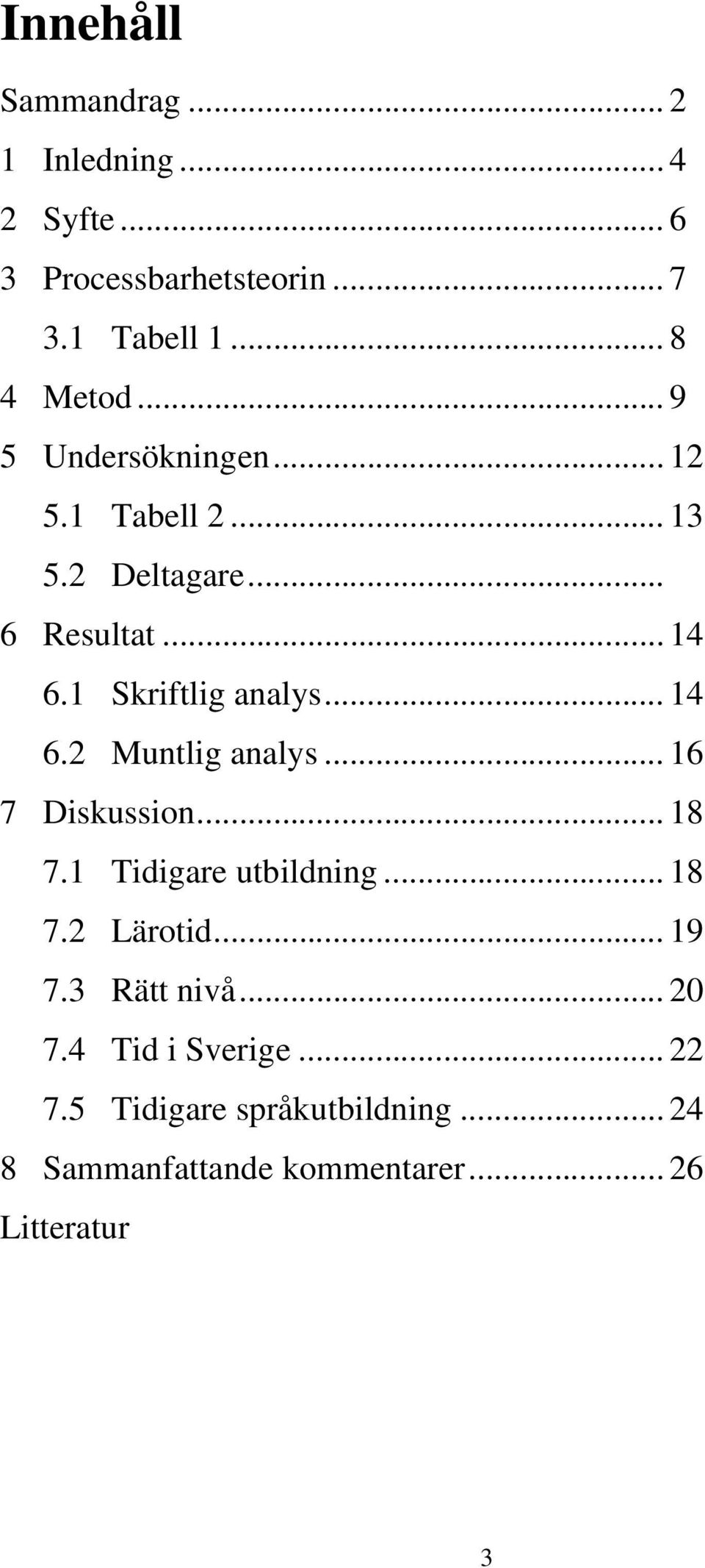 .. 16 7 Diskussion... 18 7.1 Tidigare utbildning... 18 7.2 Lärotid... 19 7.3 Rätt nivå... 20 7.