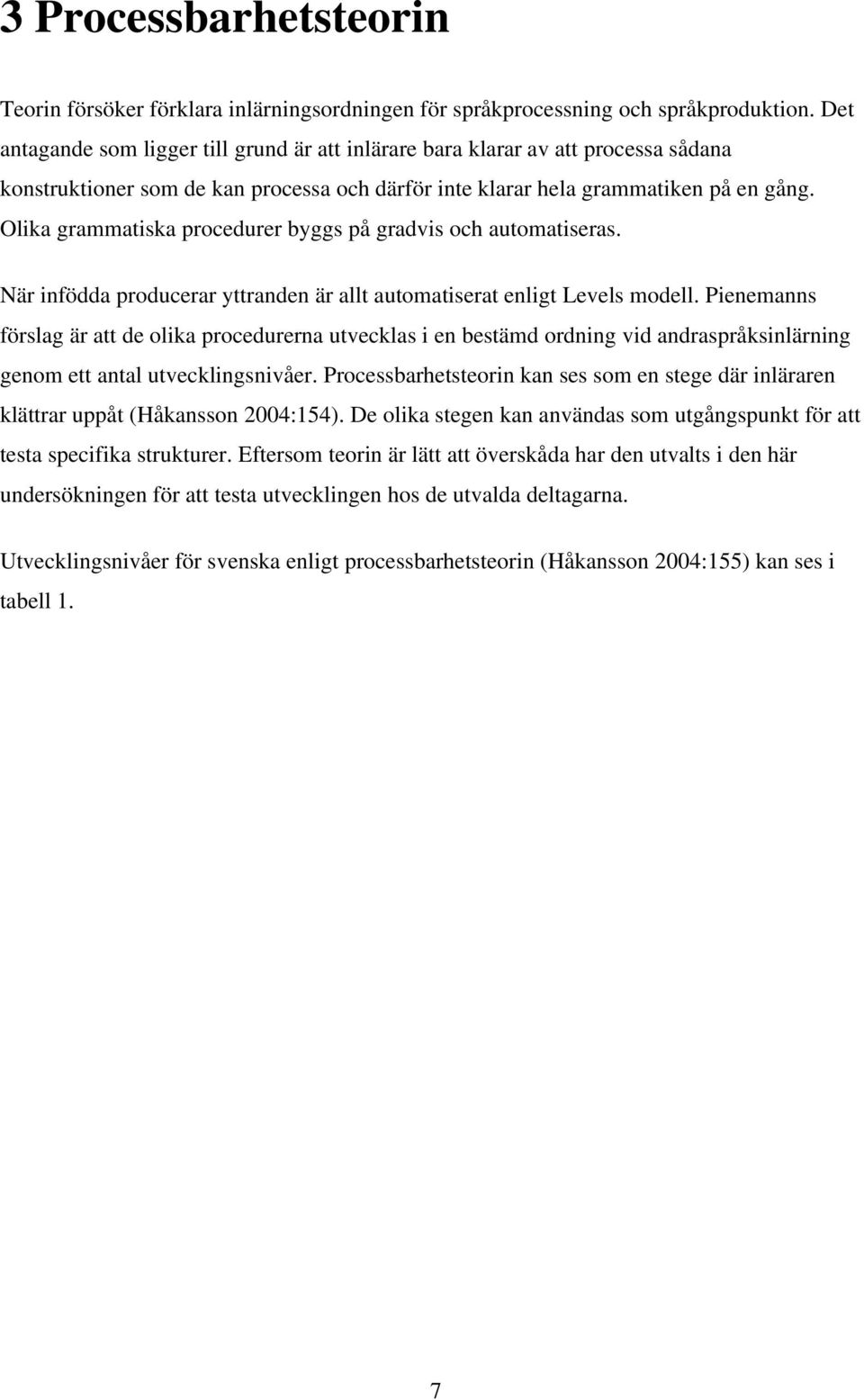 Olika grammatiska procedurer byggs på gradvis och automatiseras. När infödda producerar yttranden är allt automatiserat enligt Levels modell.