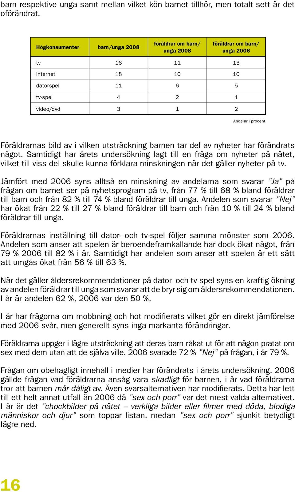 utsträckning barnen tar del av nyheter har förändrats något.