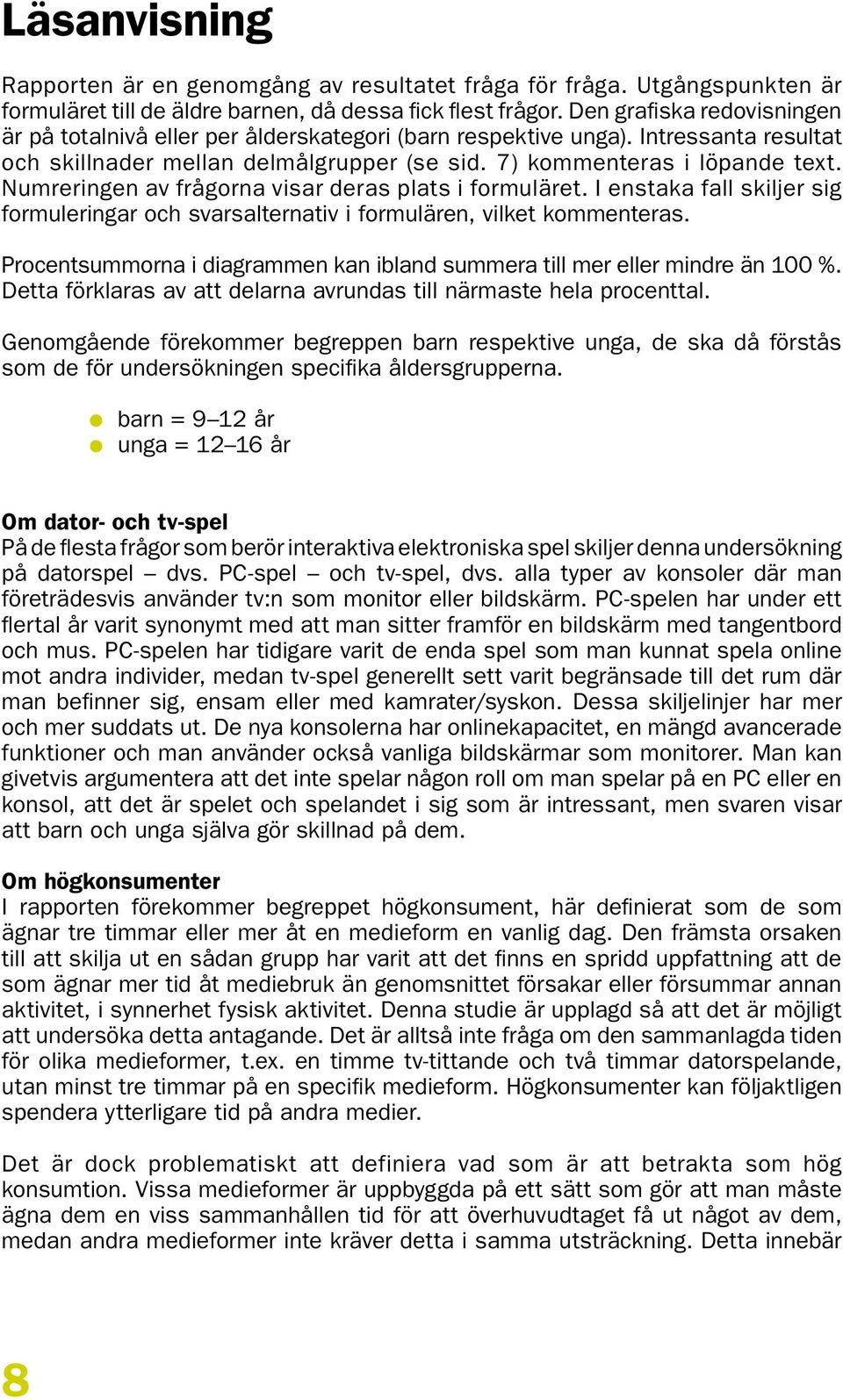 Numreringen av frågorna visar deras plats i formuläret. I enstaka fall skiljer sig formuleringar och svarsalternativ i formulären, vilket kommenteras.