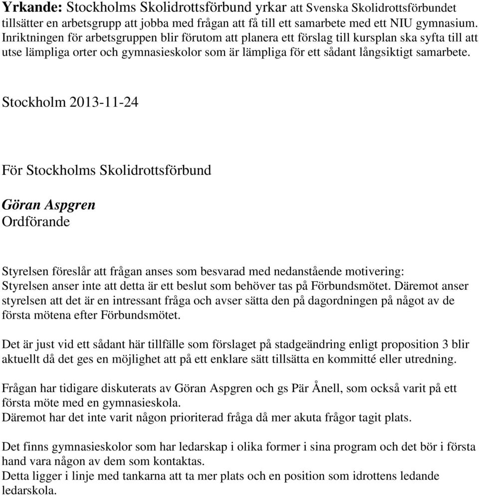 Stockholm 2013-11-24 För Stockholms Skolidrottsförbund Göran Aspgren Ordförande Styrelsen föreslår att frågan anses som besvarad med nedanstående motivering: Styrelsen anser inte att detta är ett