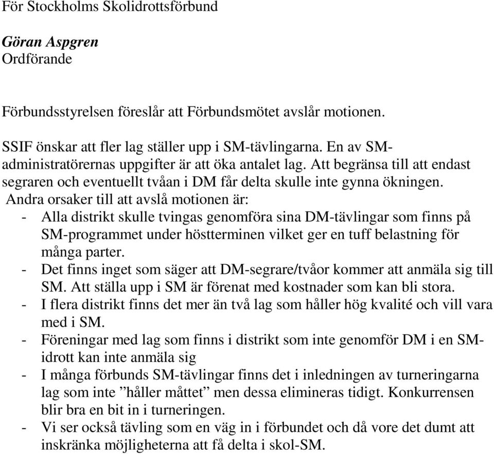 Andra orsaker till att avslå motionen är: - Alla distrikt skulle tvingas genomföra sina DM-tävlingar som finns på SM-programmet under höstterminen vilket ger en tuff belastning för många parter.