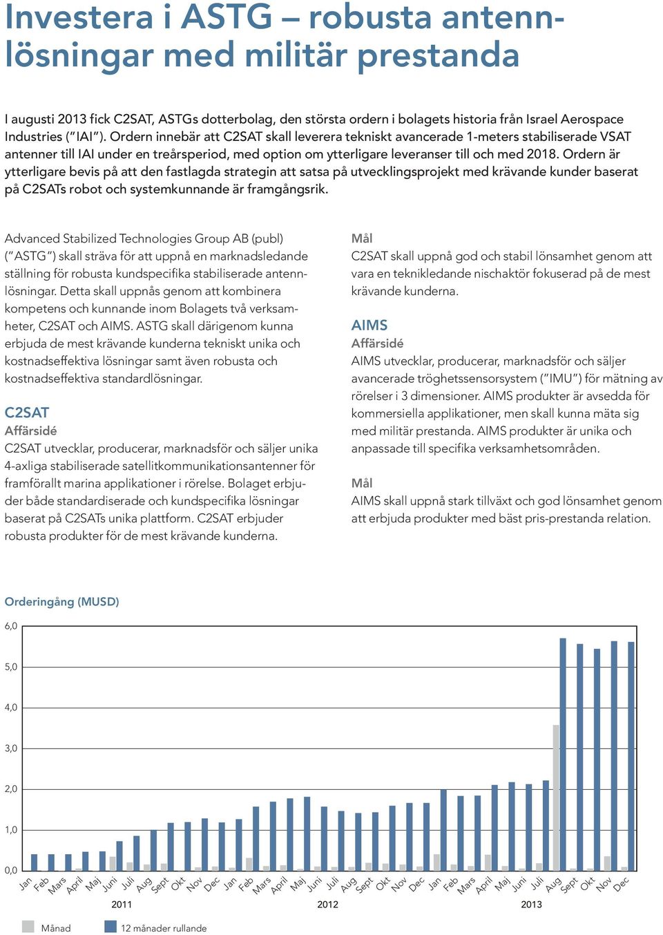 Ordern är ytterligare bevis på att den fastlagda strategin att satsa på utvecklingsprojekt med krävande kunder baserat på C2SATs robot och systemkunnande är framgångsrik.