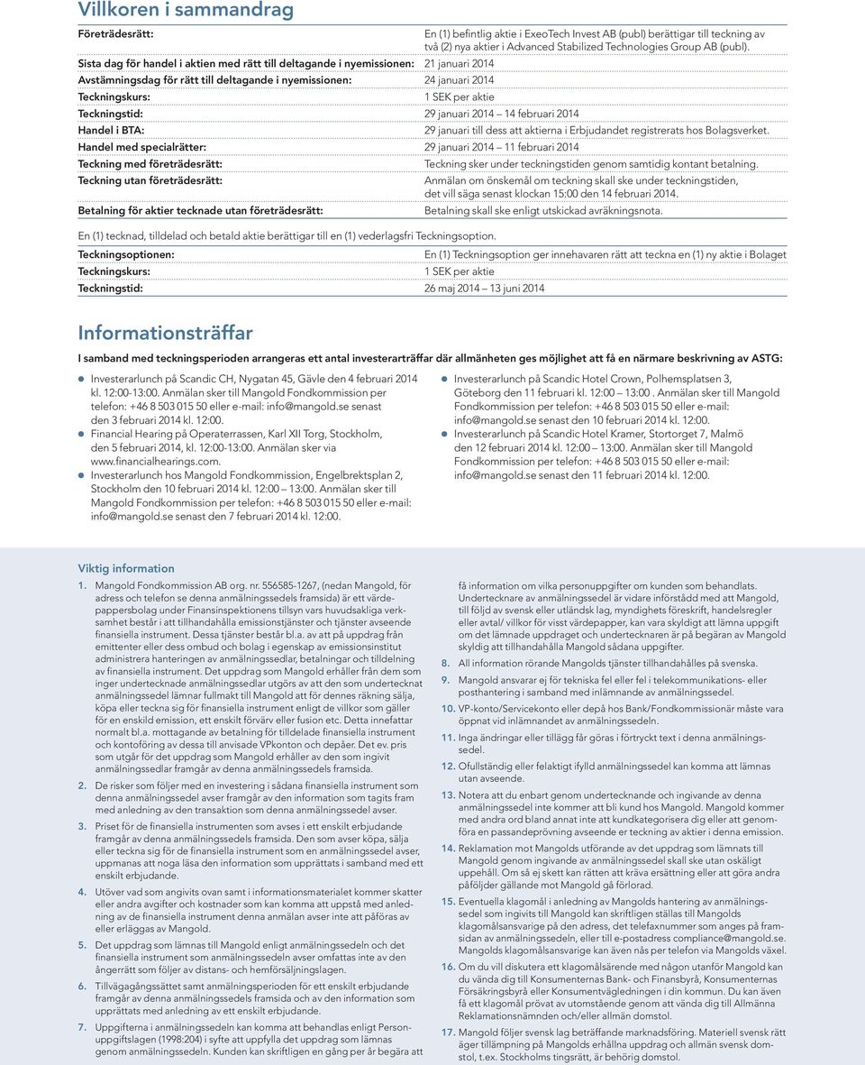 Teckningstid: 29 januari 2014 14 februari 2014 Handel i BTA: 29 januari till dess att aktierna i Erbjudandet registrerats hos Bolagsverket.