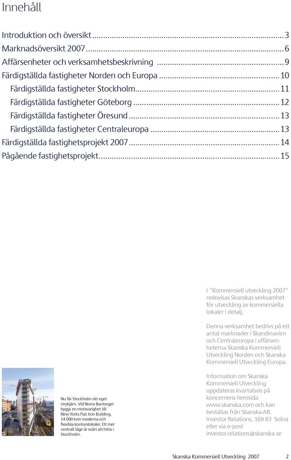 ..15 I Kommersiell utveckling 7 redovisas Skanskas verksamhet för utveckling av kommer siella lokaler i detalj.