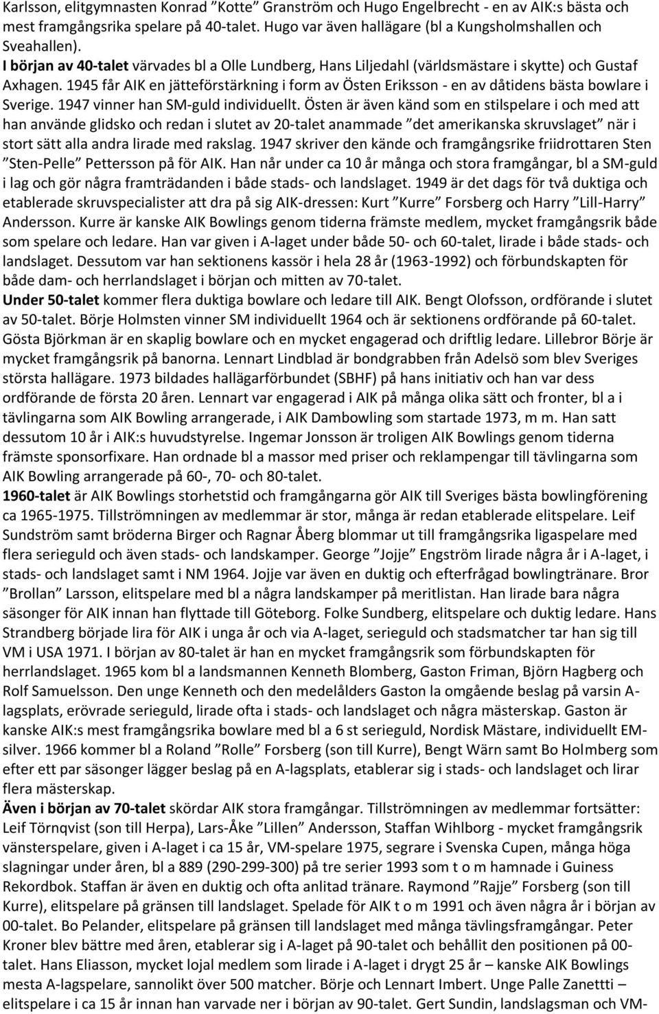 1945 får AIK en jätteförstärkning i form av Östen Eriksson - en av dåtidens bästa bowlare i Sverige. 1947 vinner han SM-guld individuellt.