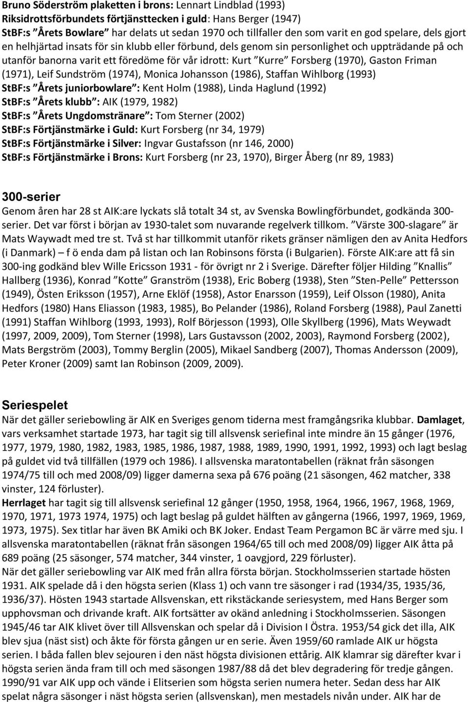 (1970), Gaston Friman (1971), Leif Sundström (1974), Monica Johansson (1986), Staffan Wihlborg (1993) StBF:s Årets juniorbowlare : Kent Holm (1988), Linda Haglund (1992) StBF:s Årets klubb : AIK