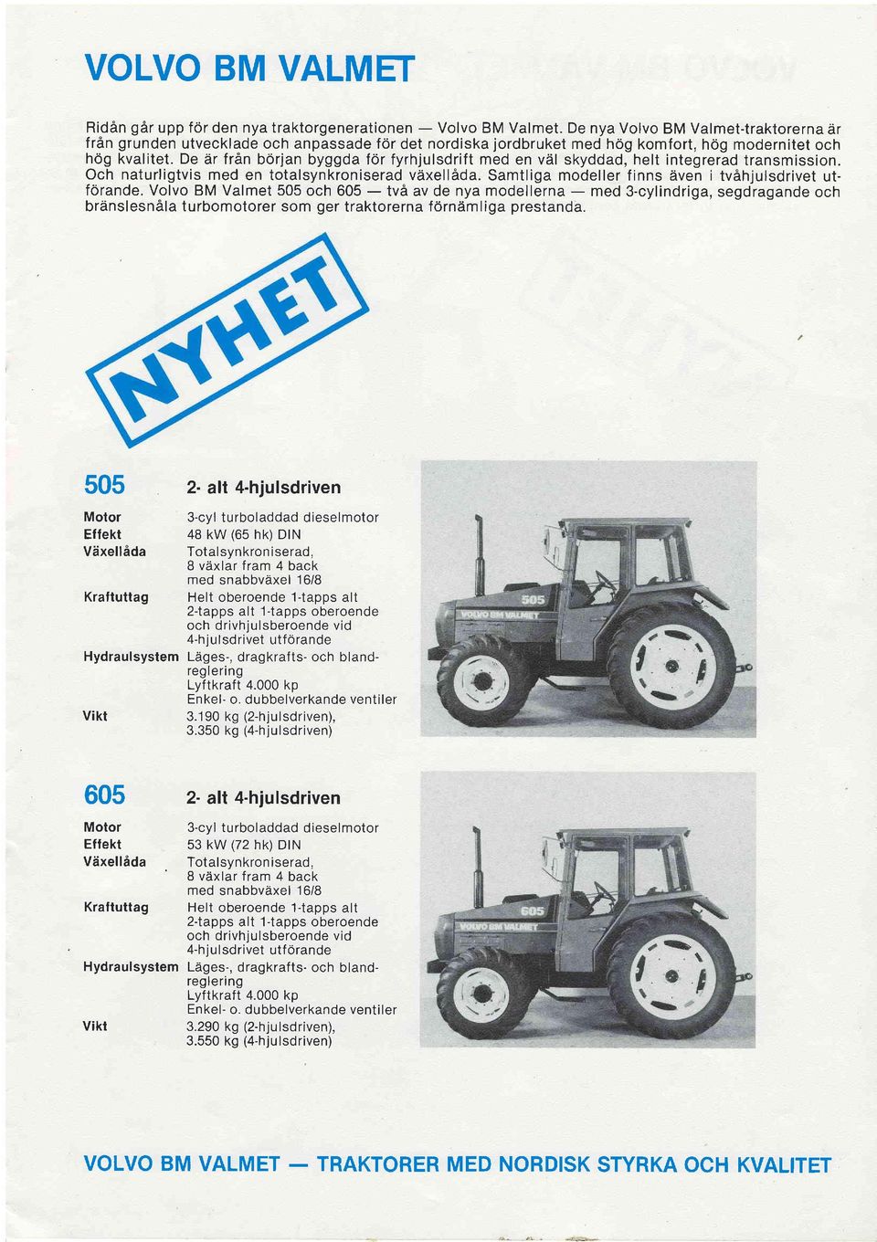 De dr frdn bdrjan byggda fdr fyrhjulsdrift med en val skyddad, helt integrerad transmission. Och naturligtvis med en totalsyn kron iserad vaxellada.