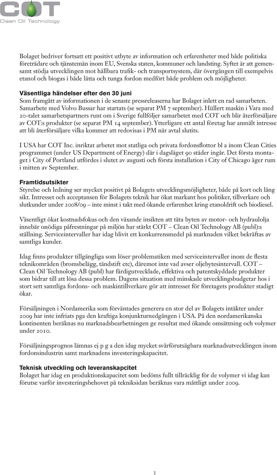 möjligheter. Väsentliga händelser efter den 30 juni Som framgått av informationen i de senaste pressreleaserna har Bolaget inlett en rad samarbeten.