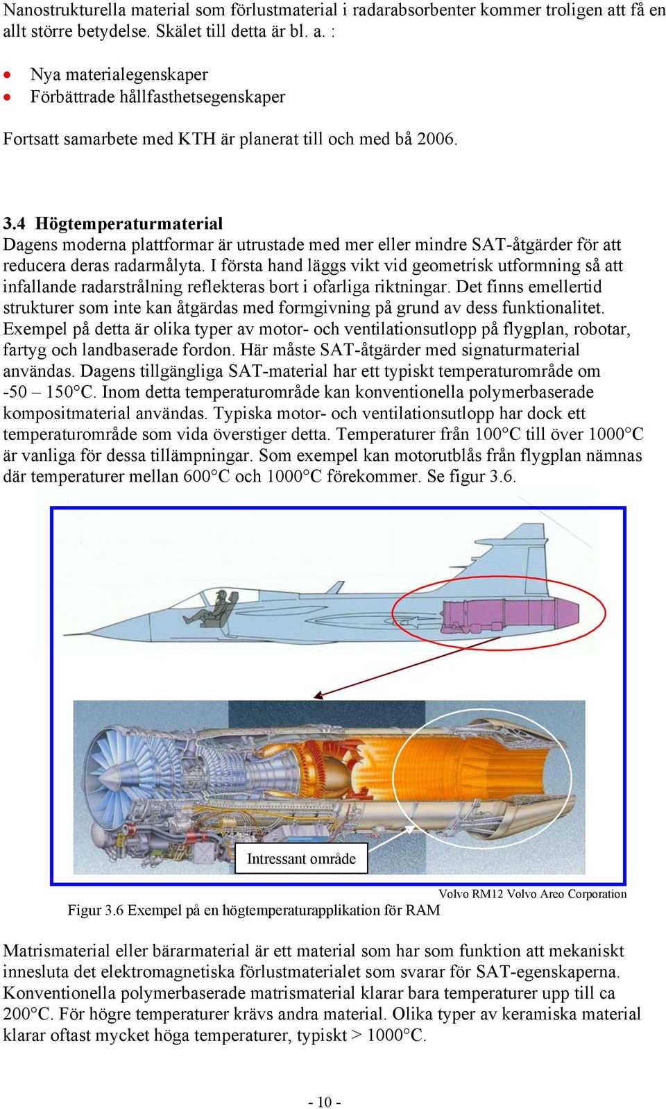 4 Högtemperaturmaterial Dagens moderna plattformar är utrustade med mer eller mindre SAT-åtgärder för att reducera deras radarmålyta.