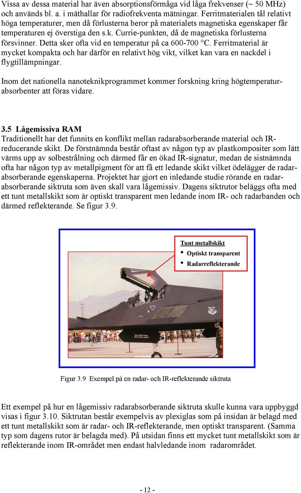 Detta sker ofta vid en temperatur på ca 600-700 C. Ferritmaterial är mycket kompakta och har därför en relativt hög vikt, vilket kan vara en nackdel i flygtillämpningar.