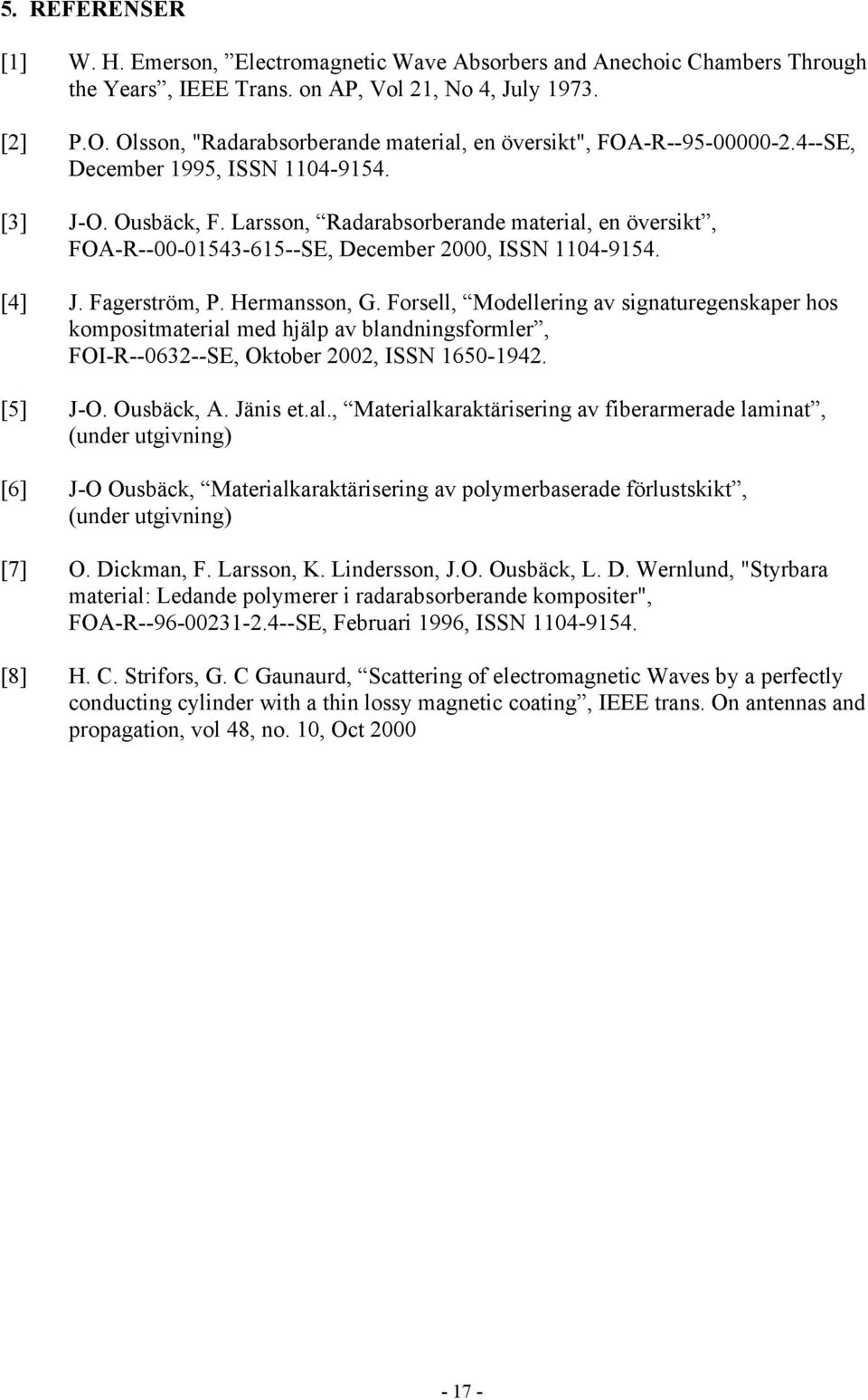 Larsson, Radarabsorberande material, en översikt, FOA-R--00-01543-615--SE, December 2000, ISSN 1104-9154. [4] J. Fagerström, P. Hermansson, G.