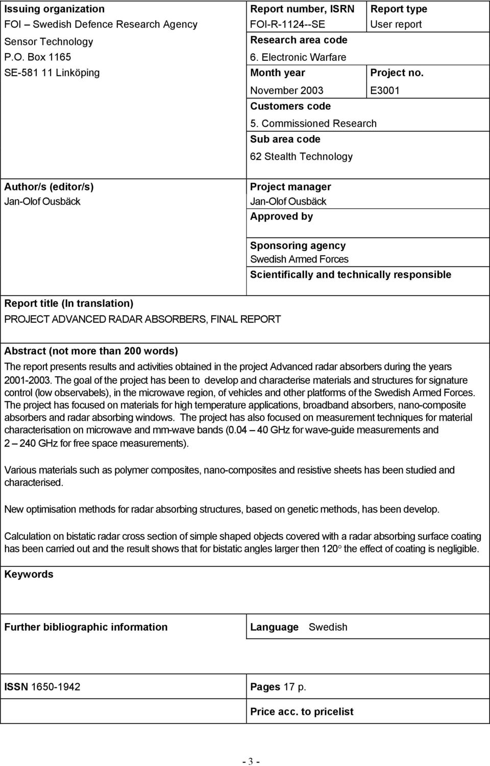 Commissioned Research Sub area code 62 Stealth Technology Author/s (editor/s) Jan-Olof Ousbäck Project manager Jan-Olof Ousbäck Approved by Sponsoring agency Swedish Armed Forces Scientifically and
