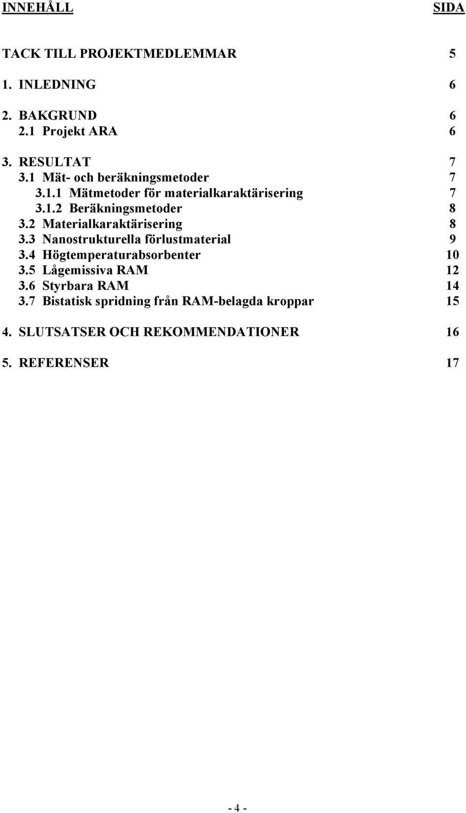 2 Materialkaraktärisering 8 3.3 Nanostrukturella förlustmaterial 9 3.4 Högtemperaturabsorbenter 10 3.