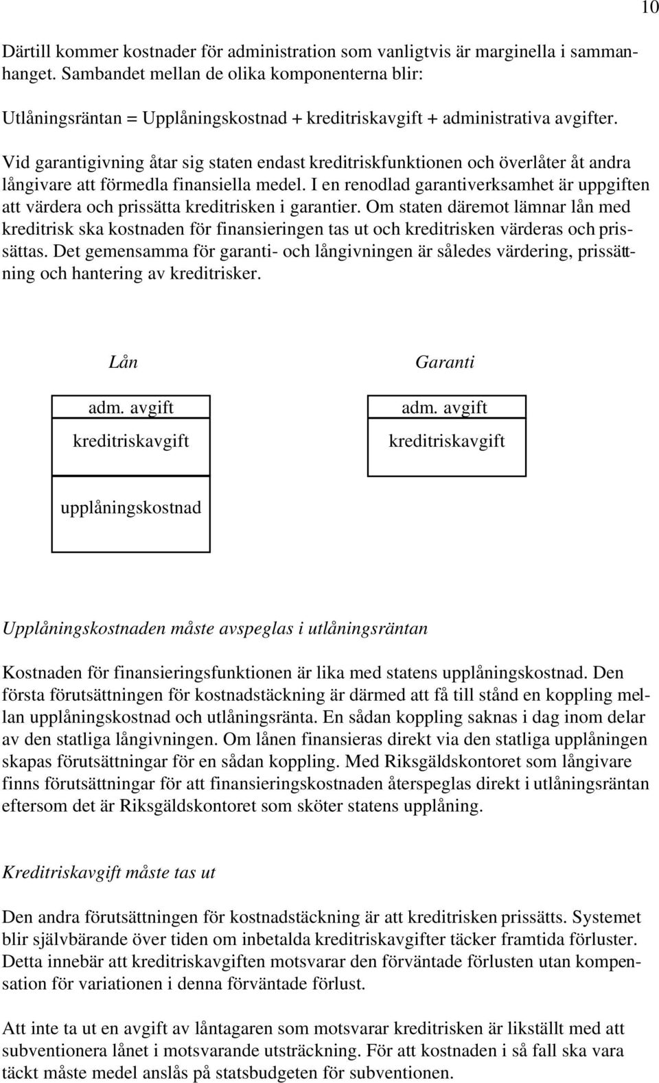 Vid garantigivning åtar sig staten endast kreditriskfunktionen och överlåter åt andra långivare att förmedla finansiella medel.