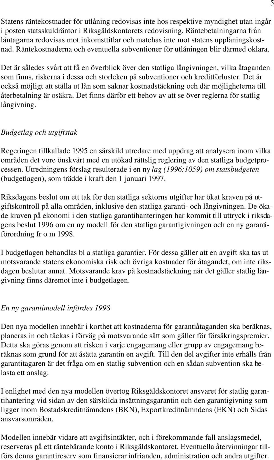 Det är således svårt att få en överblick över den statliga långivningen, vilka åtaganden som finns, riskerna i dessa och storleken på subventioner och kreditförluster.