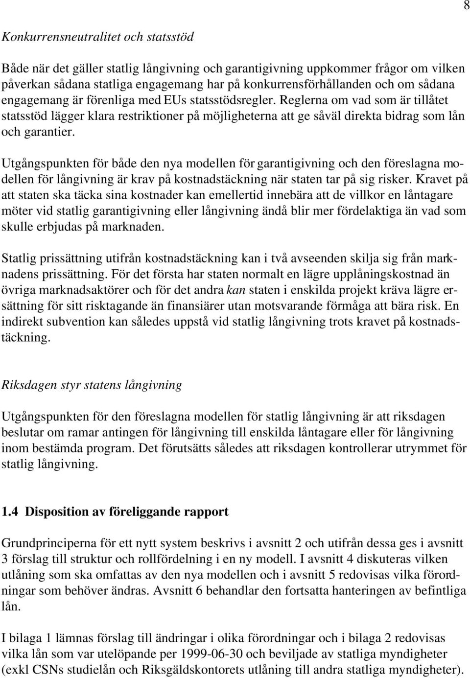 Utgångspunkten för både den nya modellen för garantigivning och den föreslagna modellen för långivning är krav på kostnadstäckning när staten tar på sig risker.