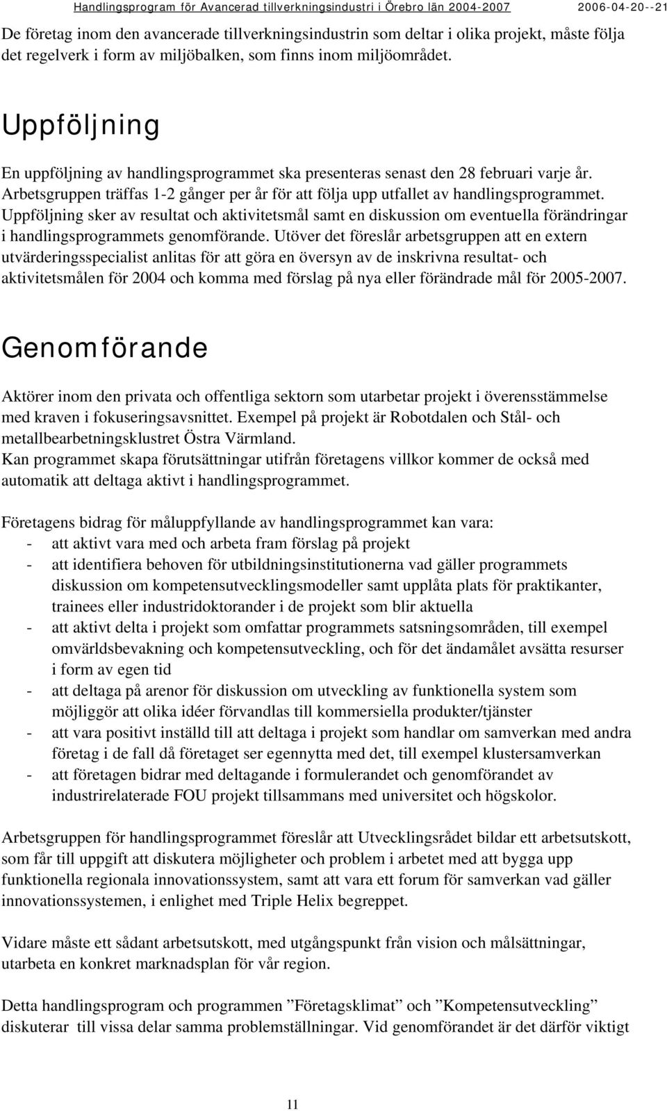 Uppföljning sker av resultat och aktivitetsmål samt en diskussion om eventuella förändringar i handlingsprogrammets genomförande.