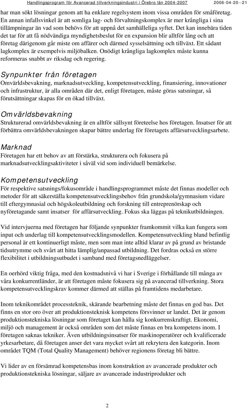 Det kan innebära tiden det tar för att få nödvändiga myndighetsbeslut för en expansion blir alltför lång och att företag därigenom går miste om affärer och därmed sysselsättning och tillväxt.