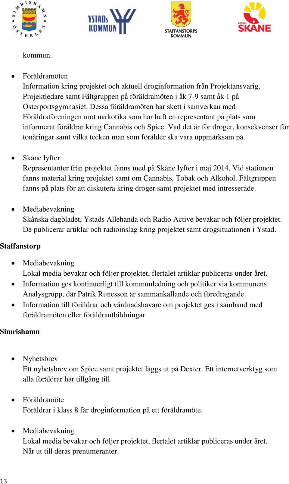 Vad det är för droger, konsekvenser för tonåringar samt vilka tecken man som förälder ska vara uppmärksam på. Skåne lyfter Representanter från projektet fanns med på Skåne lyfter i maj 2014.