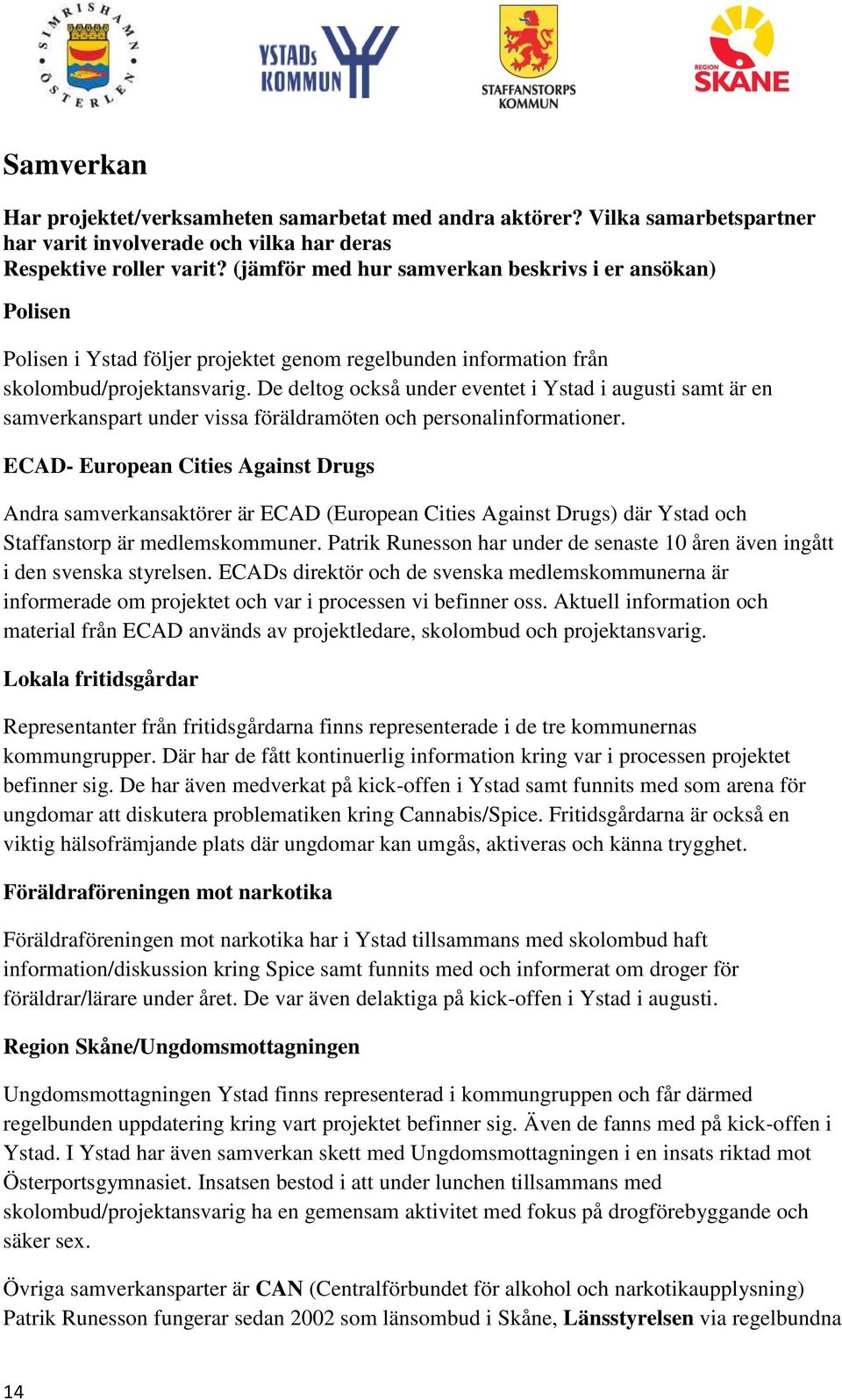 De deltog också under eventet i Ystad i augusti samt är en samverkanspart under vissa föräldramöten och personalinformationer.