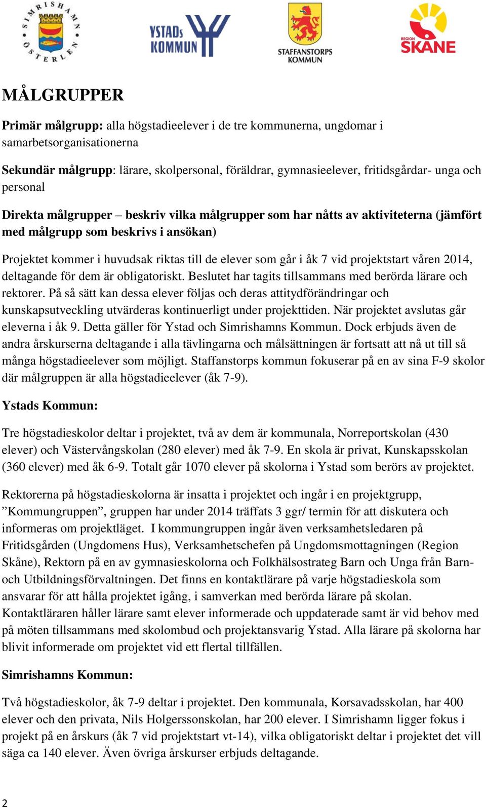 projektstart våren 2014, deltagande för dem är obligatoriskt. Beslutet har tagits tillsammans med berörda lärare och rektorer.