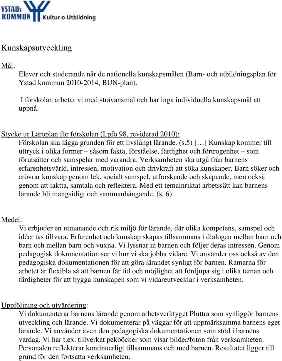 Stycke ur Läroplan för förskolan (Lpfö 98, reviderad 2010): Förskolan ska lägga grunden för ett livslångt lärande. (s.